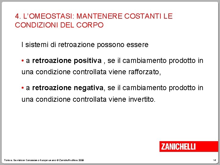 4. L’OMEOSTASI: MANTENERE COSTANTI LE CONDIZIONI DEL CORPO I sistemi di retroazione possono essere