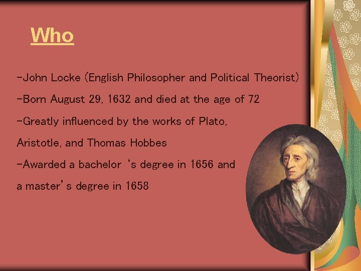 Who -John Locke (English Philosopher and Political Theorist) -Born August 29, 1632 and died