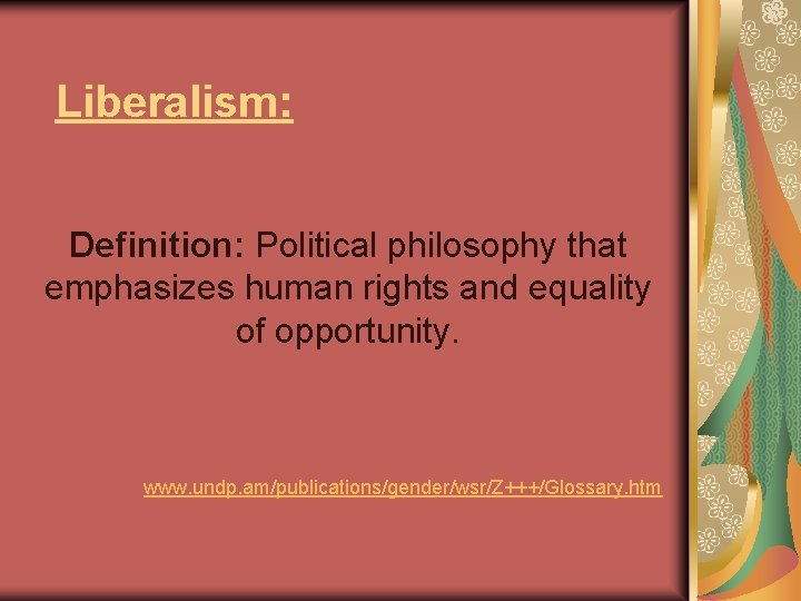Liberalism: Definition: Political philosophy that emphasizes human rights and equality of opportunity. www. undp.