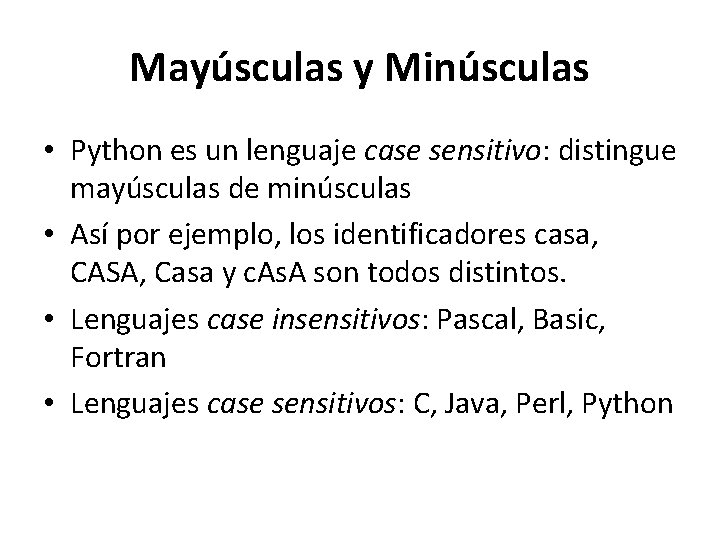 Mayúsculas y Minúsculas • Python es un lenguaje case sensitivo: distingue mayúsculas de minúsculas Mayúsculas y Minúsculas • Python es un lenguaje case sensitivo: distingue mayúsculas de minúsculas