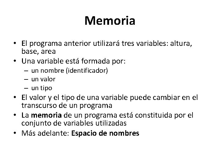 Memoria • El programa anterior utilizará tres variables: altura, base, area • Una variable Memoria • El programa anterior utilizará tres variables: altura, base, area • Una variable