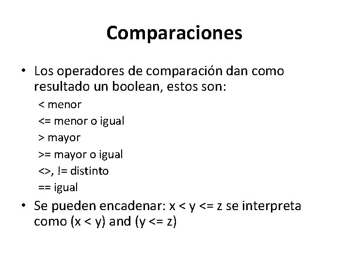 Comparaciones • Los operadores de comparación dan como resultado un boolean, estos son: < Comparaciones • Los operadores de comparación dan como resultado un boolean, estos son: <