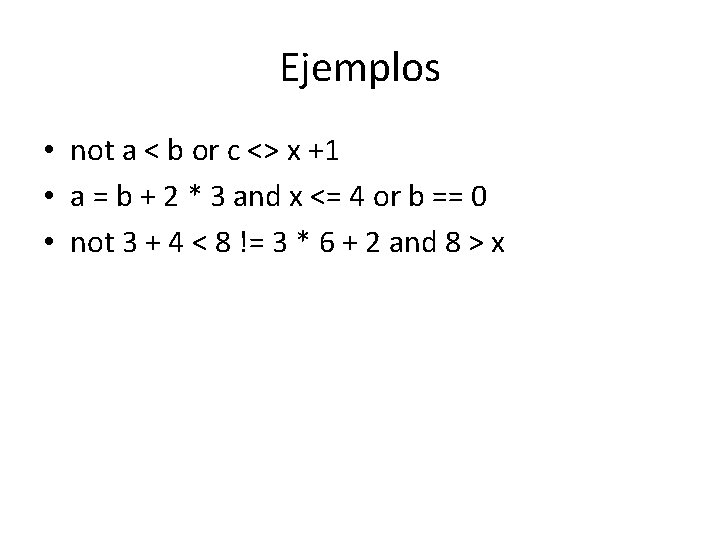 Ejemplos • not a < b or c <> x +1 • a = Ejemplos • not a < b or c <> x +1 • a =