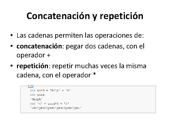 Concatenación y repetición • Las cadenas permiten las operaciones de: • concatenación: pegar dos Concatenación y repetición • Las cadenas permiten las operaciones de: • concatenación: pegar dos