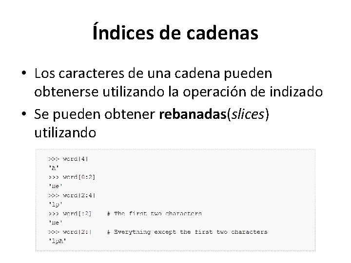 Índices de cadenas • Los caracteres de una cadena pueden obtenerse utilizando la operación Índices de cadenas • Los caracteres de una cadena pueden obtenerse utilizando la operación