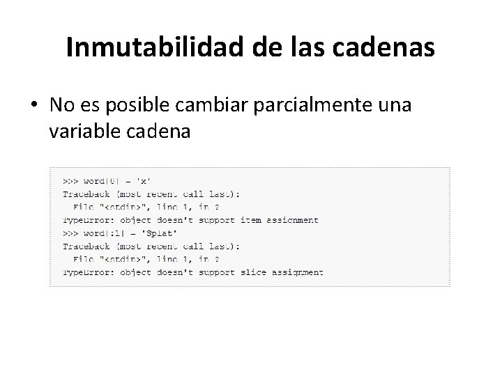 Inmutabilidad de las cadenas • No es posible cambiar parcialmente una variable cadena Inmutabilidad de las cadenas • No es posible cambiar parcialmente una variable cadena