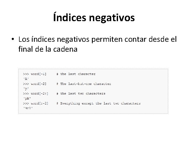 Índices negativos • Los índices negativos permiten contar desde el final de la cadena Índices negativos • Los índices negativos permiten contar desde el final de la cadena