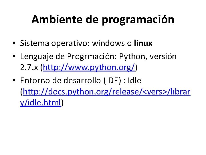 Ambiente de programación • Sistema operativo: windows o linux • Lenguaje de Progrmación: Python, Ambiente de programación • Sistema operativo: windows o linux • Lenguaje de Progrmación: Python,
