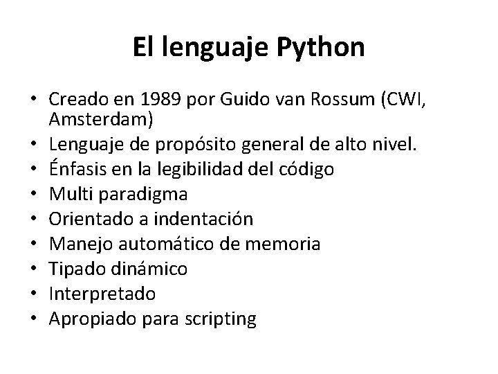 El lenguaje Python • Creado en 1989 por Guido van Rossum (CWI, Amsterdam) • El lenguaje Python • Creado en 1989 por Guido van Rossum (CWI, Amsterdam) •