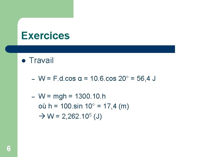 Exercices l 6 Travail – W = F. d. cos α = 10. 6.