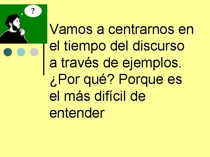 Vamos a centrarnos en el tiempo del discurso a través de ejemplos. ¿Por qué?