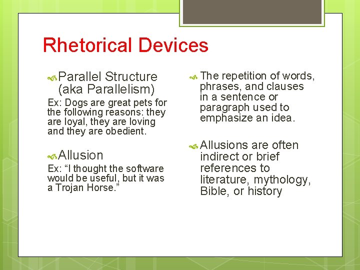 Rhetorical Devices Parallel Structure (aka Parallelism) Ex: Dogs are great pets for the following