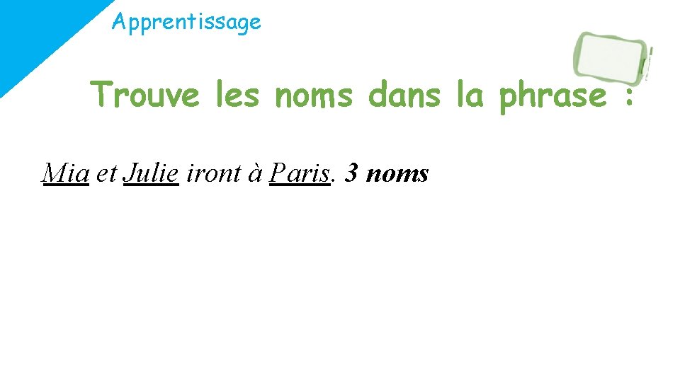 Apprentissage Trouve les noms dans la phrase : Mia et Julie iront à Paris.