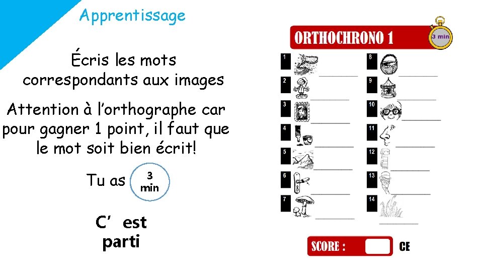 Apprentissage Écris les mots correspondants aux images Attention à l’orthographe car pour gagner 1