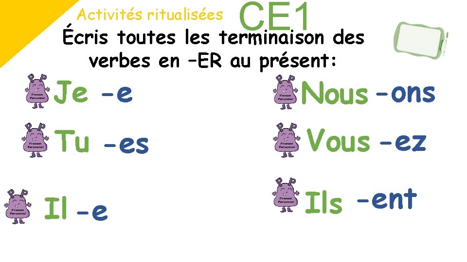 CE 1 Écris toutes les terminaison des Activités ritualisées verbes en –ER au présent:
