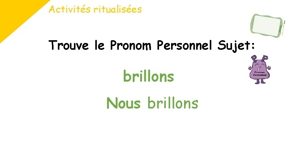 Activités ritualisées Trouve le Pronom Personnel Sujet: brillons Nous brillons 