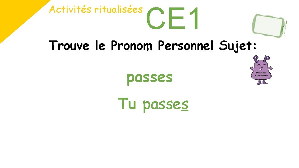 Activités ritualisées CE 1 Trouve le Pronom Personnel Sujet: passes Tu passes 