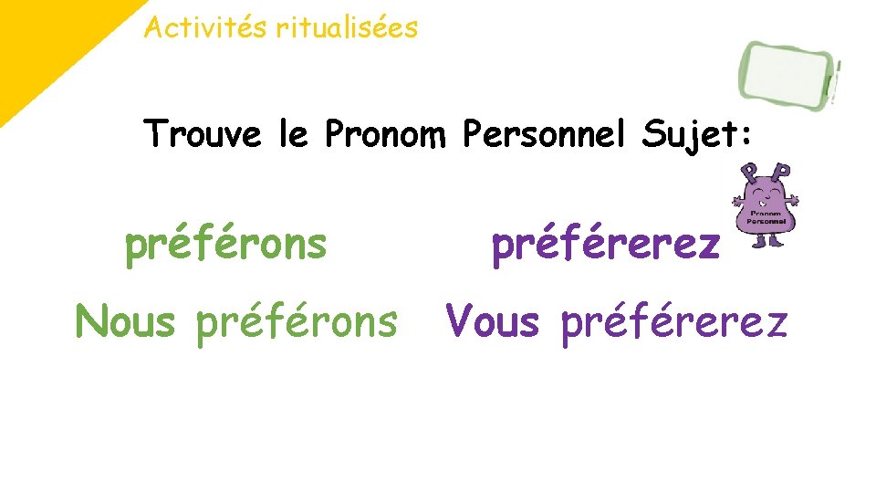 Activités ritualisées Trouve le Pronom Personnel Sujet: préférons préférerez Nous préférons Vous préférerez 