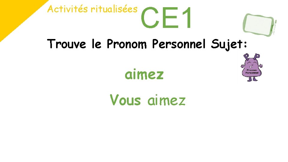 Activités ritualisées CE 1 Trouve le Pronom Personnel Sujet: aimez Vous aimez 