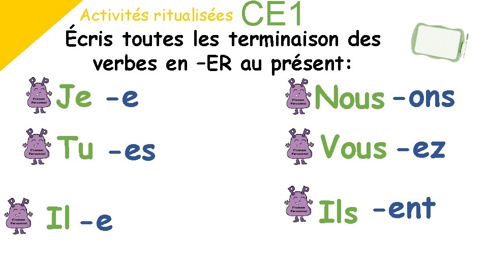 Activités ritualisées CE 1 Écris toutes les terminaison des verbes en –ER au présent: