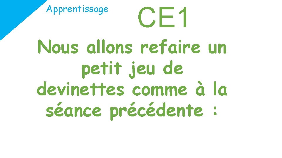 Apprentissage CE 1 Nous allons refaire un petit jeu de devinettes comme à la