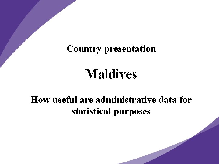 Country presentation Maldives How useful are administrative data for statistical purposes 