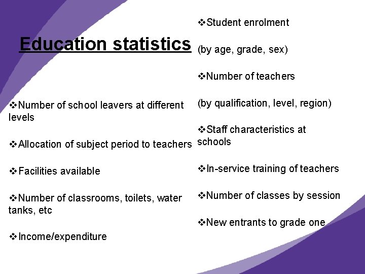 v. Student enrolment Education statistics (by age, grade, sex) v. Number of teachers v.