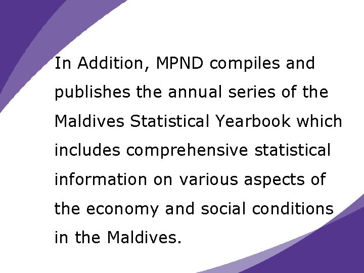 In Addition, MPND compiles and publishes the annual series of the Maldives Statistical Yearbook