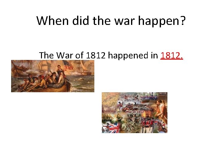 When did the war happen? The War of 1812 happened in 1812. 