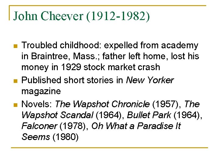 John Cheever (1912 -1982) n n n Troubled childhood: expelled from academy in Braintree,