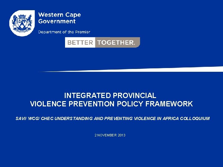 INTEGRATED PROVINCIAL VIOLENCE PREVENTION POLICY FRAMEWORK SAVI/ WCG/ CHEC UNDERSTANDING AND PREVENTING VIOLENCE IN