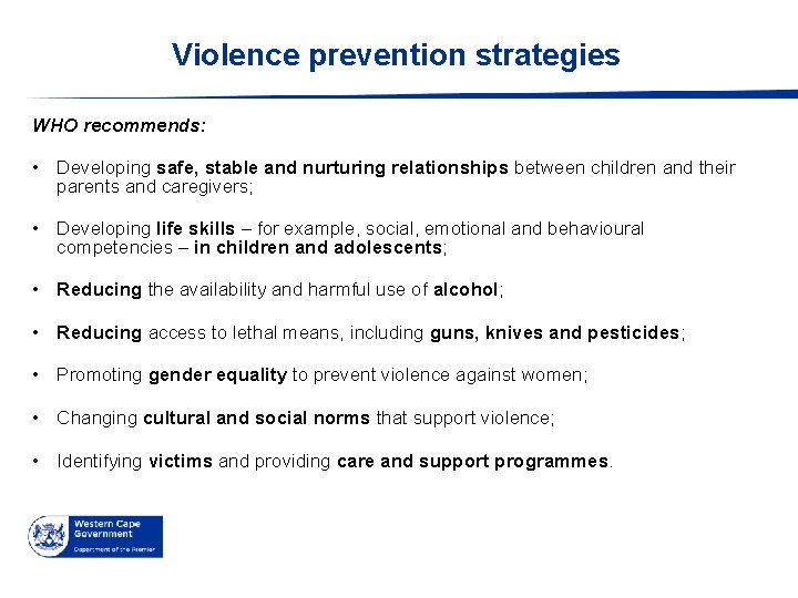 Violence prevention strategies WHO recommends: • Developing safe, stable and nurturing relationships between children