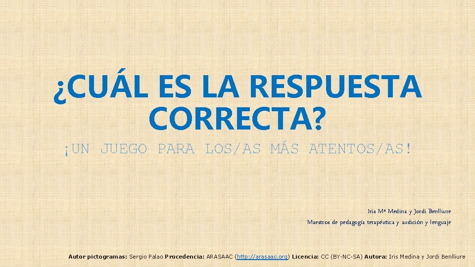 ¿CUÁL ES LA RESPUESTA CORRECTA? ¡UN JUEGO PARA LOS/AS MÁS ATENTOS/AS! Iris Mª Medina