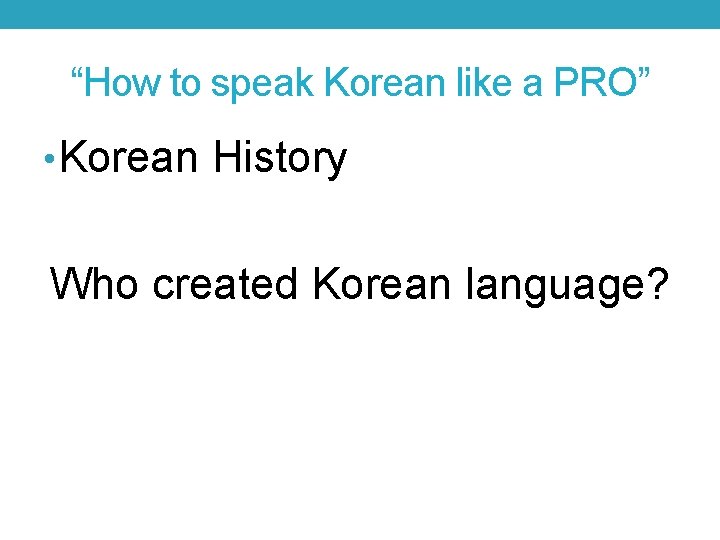 “How to speak Korean like a PRO” • Korean History Who created Korean language?