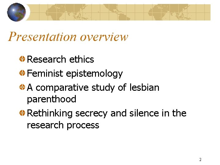 Presentation overview Research ethics Feminist epistemology A comparative study of lesbian parenthood Rethinking secrecy