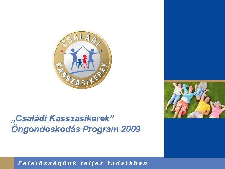 „Családi Kasszasikerek” Öngondoskodás Program 2009 Felelősségünk teljes tudatában 2008. Június 3. 