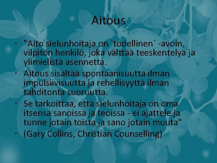 Aitous "Aito sielunhoitaja on `todellinen` -avoin, vilpitön henkilö, joka välttää teeskentelyä ja ylimielistä asennetta.