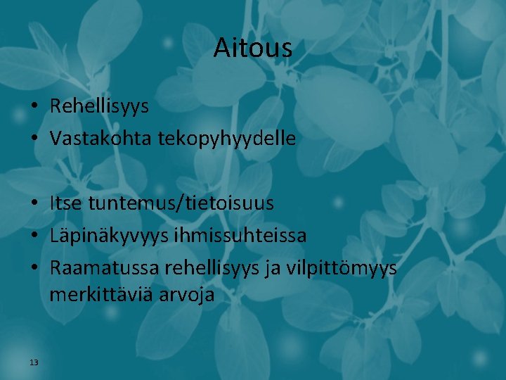 Aitous • Rehellisyys • Vastakohta tekopyhyydelle • Itse tuntemus/tietoisuus • Läpinäkyvyys ihmissuhteissa • Raamatussa