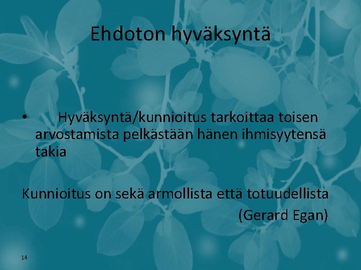 Ehdoton hyväksyntä Hyväksyntä/kunnioitus tarkoittaa toisen arvostamista pelkästään hänen ihmisyytensä takia Kunnioitus on sekä armollista