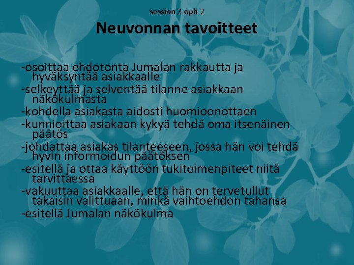 session 3 oph 2 Neuvonnan tavoitteet -osoittaa ehdotonta Jumalan rakkautta ja hyväksyntää asiakkaalle -selkeyttää