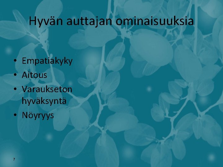 Hyvän auttajan ominaisuuksia • Empatiakyky • Aitous • Varaukseton hyväksyntä • Nöyryys 7 