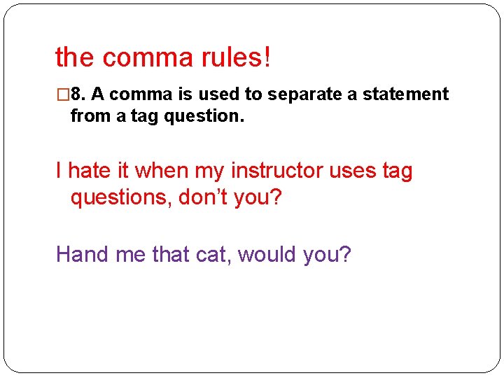 the comma rules! � 8. A comma is used to separate a statement from