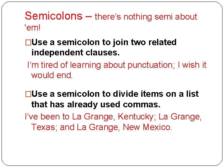 Semicolons – there’s nothing semi about 'em! �Use a semicolon to join two related