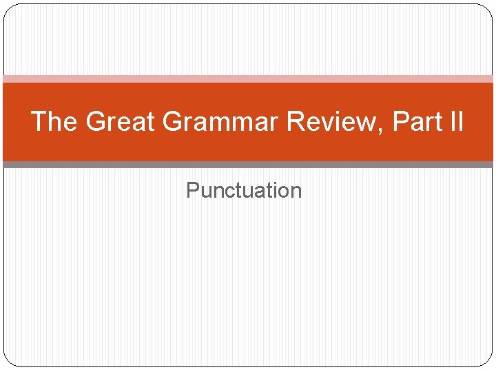 The Great Grammar Review, Part II Punctuation 