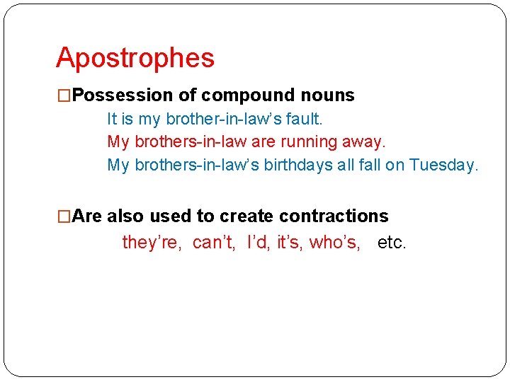 Apostrophes �Possession of compound nouns It is my brother-in-law’s fault. My brothers-in-law are running Apostrophes �Possession of compound nouns It is my brother-in-law’s fault. My brothers-in-law are running