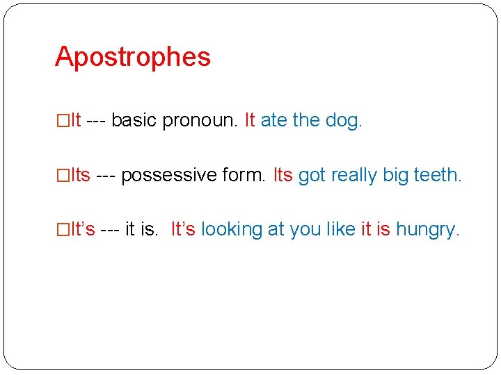 Apostrophes �It --- basic pronoun. It ate the dog. �Its --- possessive form. Its