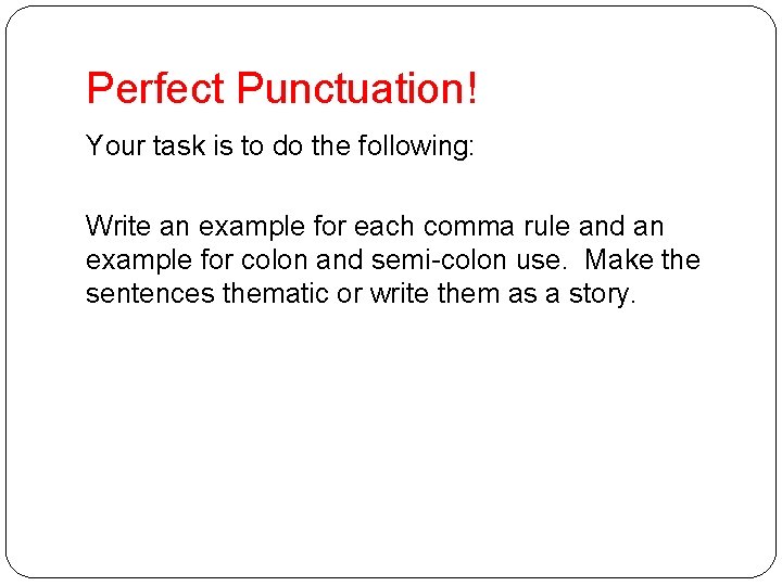 Perfect Punctuation! Your task is to do the following: Write an example for each