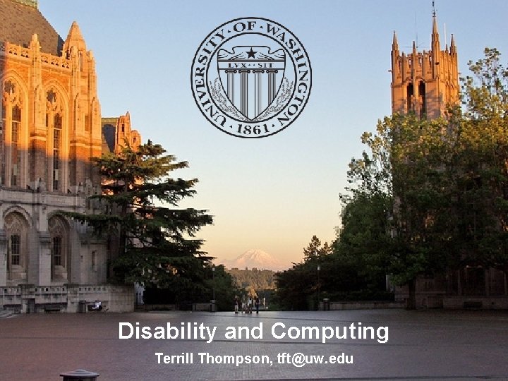 Disability and Computing Terrill Thompson, tft@uw. edu 