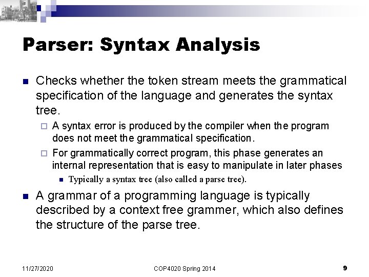 Parser: Syntax Analysis n Checks whether the token stream meets the grammatical specification of Parser: Syntax Analysis n Checks whether the token stream meets the grammatical specification of