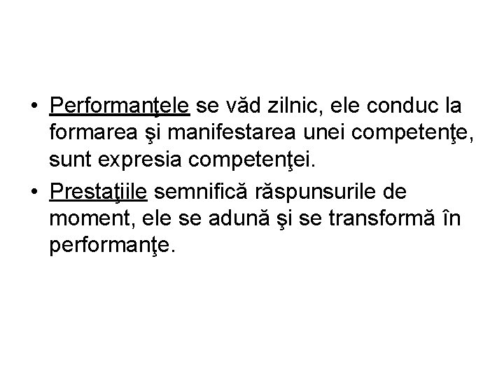  • Performanţele se văd zilnic, ele conduc la formarea şi manifestarea unei competenţe,